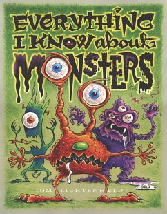 Everything I Know about Monsters: A Collection of Made-Up Facts, Educated Guesses, and Silly Pictures about Creatures of Creepiness - Lichtenheld, Tom