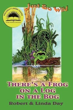 Just So Wild: There's A Frog on a Log in the Bog - Day, Robert O.; Day, Linda S.