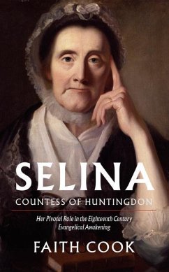 Selia: Countess of Huntingdon: Her Pivotal Role in the 18th Century Evangelical Awakening - Cook, Faith