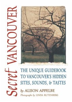 Secret Vancouver: The Unique Guidebook to Vancouver's Hidden Sites, Sounds, and Tastes - Secret, Alison