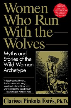 Women Who Run with the Wolves: Myths and Stories of the Wild Woman Archetype - Estés, Clarissa Pinkola