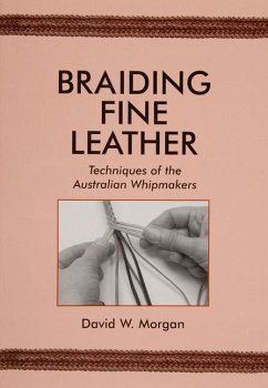 Braiding Fine Leather: Techniques of the Australian Whipmakers - Morgan, David W.