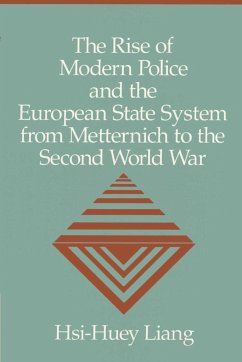 The Rise of Modern Police and the European State System from Metternich to the Second World War - Liang, Hsi-Huey