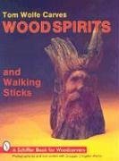Tom Wolfe Carves Woodspirits and Walking Sticks - Wolfe, Tom
