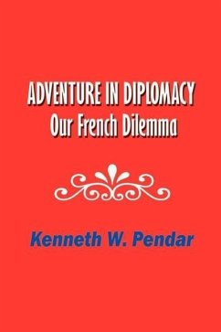 Adventure in Diplomacy: Our French Dilemma - Pendar, Kenneth W.