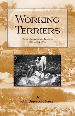 Working Terriers - Their Management, Training and Work, Etc. (History of Hunting Series -Terrier Dogs) - Bristow-Noble, J. C.