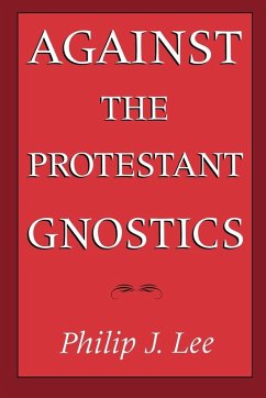 Against the Protestant Gnostics - Lee, Philip J.