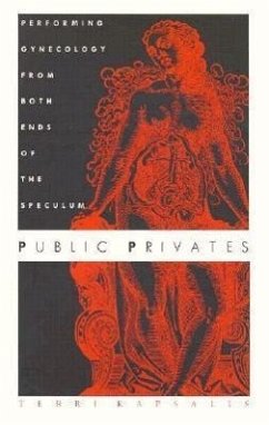 Public Privates: Performing Gynecology from Both Ends of the Speculum - Kapsalis, Terri