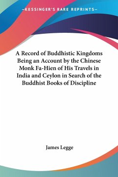 A Record of Buddhistic Kingdoms Being an Account by the Chinese Monk Fa-Hien of His Travels in India and Ceylon in Search of the Buddhist Books of Discipline