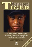 Pensar como Tiger : los secretos del juego mental de Tiger Woods que le ayudarán a mejorar sus resultados