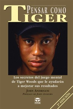 Pensar como Tiger : los secretos del juego mental de Tiger Woods que le ayudarán a mejorar sus resultados - Andrisani, John