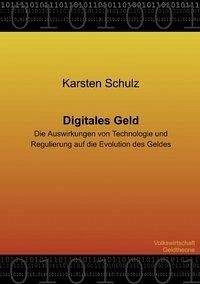 Digitales Geld - Die Auswirkungen von Technologie und Regulierung auf die Evolution des Geldes - Schulz, Karsten