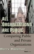 All Organizations are Public: Comparing Public and Private Organizations - Bozeman, Barry