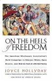 On the Heels of Freedom: The American Missionary Association's Bold Campaign to Educate Minds, Open Hearts, and Heal the Soul of a Divided Nati