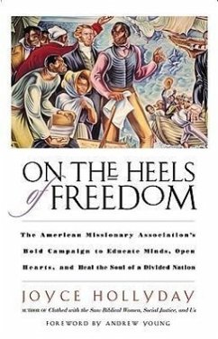 On the Heels of Freedom: The American Missionary Association's Bold Campaign to Educate Minds, Open Hearts, and Heal the Soul of a Divided Nati - Hollyday, Joyce