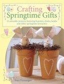 Crafting Springtime Gifts: 25 Adorable Projects Featuring Bunnies, Chicks, Lambs and Other Springtime Favourites