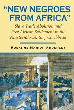 New Negroes from Africa: Slave Trade Abolition and Free African Settlement in the Nineteenth-Century Caribbean - Adderley, Rosanne Marion