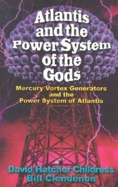 Atlantis and the Power System of the Gods: Mercury Vortex Generators and the Power System of Atlantis - Childress, David Hatcher