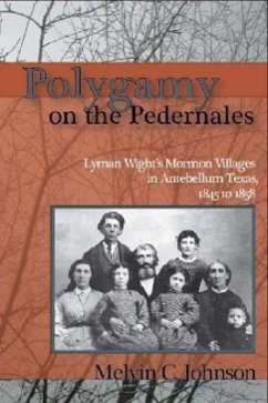 Polygamy on the Pedernales: Lyman Wight's Mormon Village in Antebellum Texas - Johnson, Melvin C.