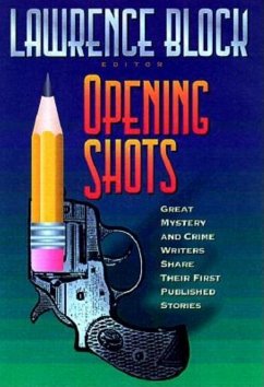 Opening Shots: Favorite Mystery and Crime Writers Share Their First Published Stories - Block, Lawrence