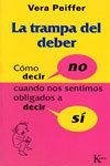 La trampa del deber : cómo decir "no" cuando siente que tendría que decir "si" La trampa del deber : cómo decir "no" cuando siente que tendría que decir "si"