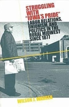 Struggling with Iowas Pride: Labor Relations, Unionism, and Politics in the Rural Midwest Since 1877 - Warren, Wilson J.