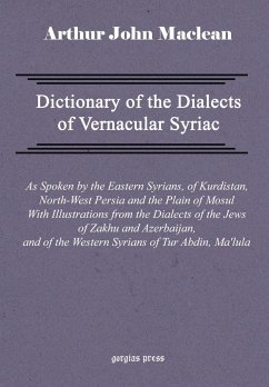 Dictionary of the Dialects of Vernacular Syriac, as Spoken by the Eastern Syrians, of Kurdistan, North-West Persia and the Plain of Mosul, with Notices of the Vernacular of the Jews of Azerbaijan and of Zakhu Near Mosul