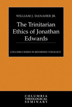The Trinitarian Ethics of Jonathan Edwards - Danaher Jr, William J