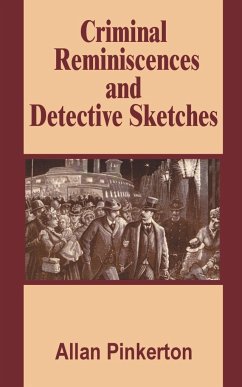 Criminal Reminiscences and Detective Sketches - Pinkerton, Allan