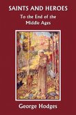 Saints and Heroes to the End of the Middle Ages (Yesterday's Classics)