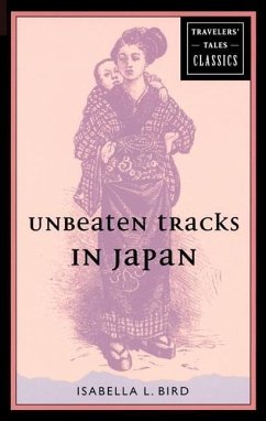 Unbeaten Tracks in Japan: Travelers' Tales Classics - Bird, Isabella L.