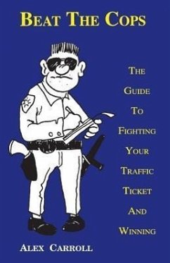 Beat the Cops, the Guide to Fighting Your Traffic Ticket and Winning - Carroll, Alex