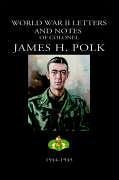 World War II Letters and Notes of Colonel James H. Polk: 1944-1945 - Polk, James