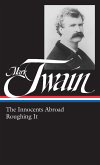 Mark Twain: The Innocents Abroad, Roughing It (Loa #21) Mark Twain: The Innocents Abroad, Roughing It (Loa #21)