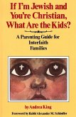 If I'm Jewish and You're Christian, What Are the Kids? a Parenting Guide for Interfaith Families