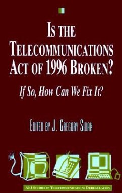 Is the Telecommunications Act of 1996 Broken?: If so, How Can We Fix it? - Sidak, Gregory J.