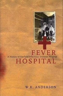 Fever Hospital: A History of Fairfield Infectious Diseases Hospital - Anderson, W. K.