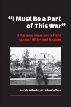 I Must Be a Part of This War: A German American's Fight Against Hitler and Nazism - Kollander, Patricia