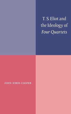 T. S. Eliot and the Ideology of Four Quartets - Cooper, John Xiros