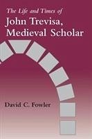 The Life and Times of John Trevisa, Medieval Scholar - Fowler, David C