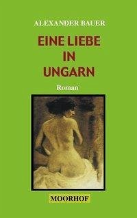 Eine Liebe in Ungarn - Bauer, Alexander