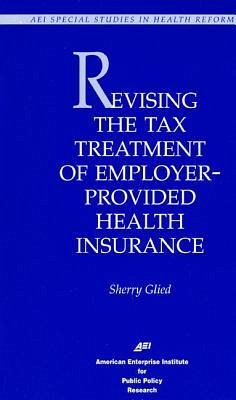 Revising Tax Treatment of Employer Provided Health Insurance - Glied, Sherry