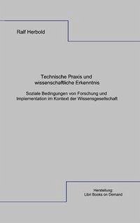 Technische Praxis und wissenschaftliche Erkenntnis - Herbold, Ralf