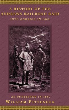 A History of the Andrews Railroad Raid Into Georgia in 1862 - Pittenger, William