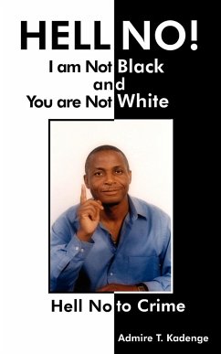 HELL NO! I am Not Black, and You are Not White - Kadenge, Admire T.