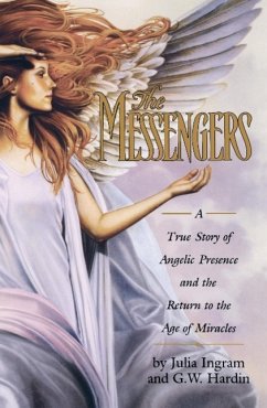 The Messengers: A True Story of Angelic Presence and the Return to the Age of Miracles - Hardin, G. W.; Ingram, Julia