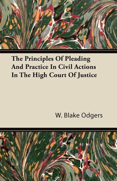 The Principles of Pleading and Practice in Civil Actions in the High Court of Justice - Odgers, W. Blake