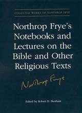 Northrop Frye's Notebooks and Lectures on the Bible and Other Religious Texts - Estate of Northrop Frye