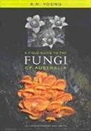 A Field Guide to the Fungi of Australia - Young, Tony