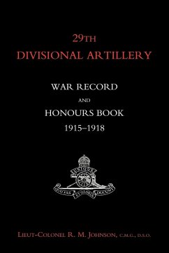 29th Divisional Artillery War Record and Honours Book 1915-1918. - Johnson, R. M.; Lt Col R. M. Johnson